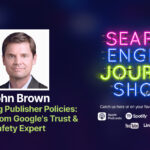 Insights From Google's Trust & Safety Expert With John Brown