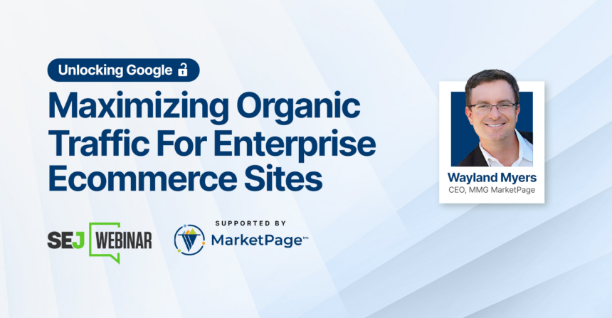 Unlocking Google: Maximizing Organic Traffic For Enterprise Ecommerce Sites